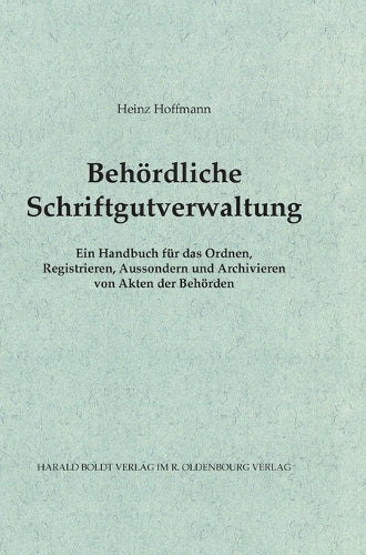Behördliche Schriftgutverwaltung: Ein Handbuch für das Ordnen, Registrieren, Aussondern und Archivieren von Akten der Behörden (Schriften des Bundesarchivs, 43) (German Edition