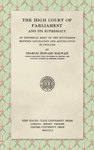 The High Court of Parliament and Its Supremacy: An Historical Essay on the Boundaries Between Legislation and Adjudication in England (Classic Reprint