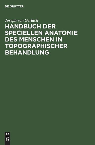 Handbuch der speciellen Anatomie des Menschen in topographischer Behandlung: Mit besonderer Rücksicht auf die Bedürfnisse der ärtzlichen Thätigkeit (German Edition