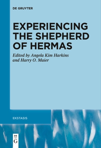 Experiencing the Shepherd of Hermas: 10 (Ekstasis: Religious Experience from Antiquity to the Middle Ages, 10
