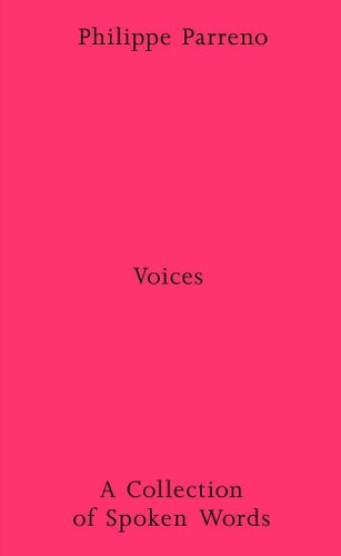 Philippe Parreno: Voices - A Collection of Spoken Works