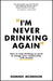 I'm Never Drinking Again