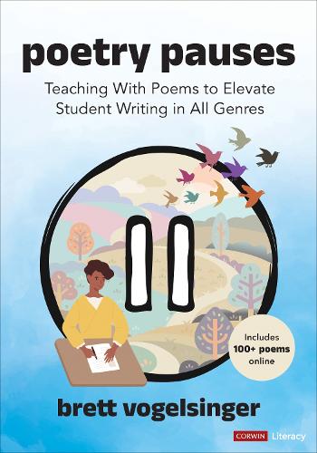 Poetry Pauses: Teaching With Poems to Elevate Student Writing in All Genres (Corwin Literacy