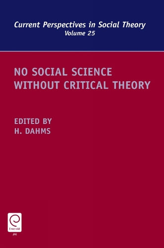 No Social Science Without Critical Theory: 25 (Current Perspectives in Social Theory, 25