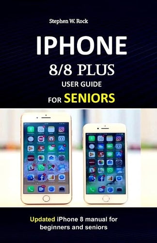 IPHONE 8/8 plus USER GUIDE FOR SENIORS