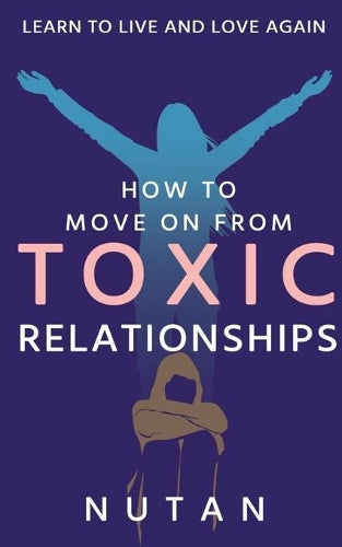 How to Move on from Toxic Relationships