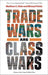 Trade Wars Are Class Wars