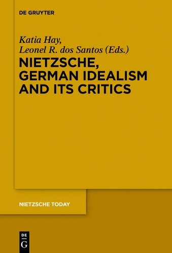 Nietzsche, German Idealism and Its Critics: 4 (Nietzsche Today, 4
