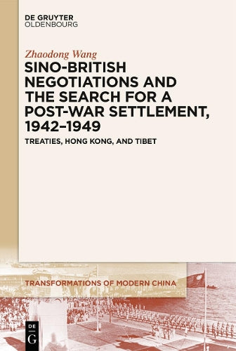 Sino-British Negotiations and the Search for a Post-War Settlement, 1942–1949