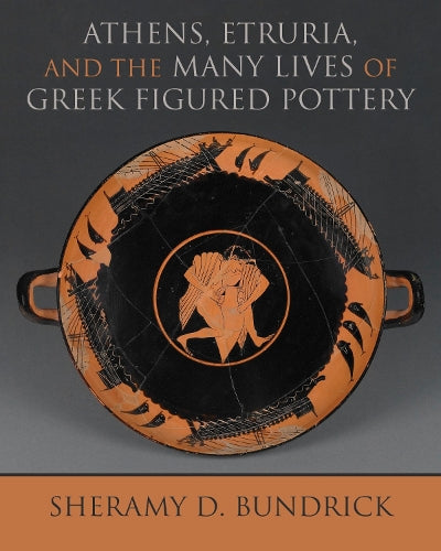 Athens, Etruria, and the Many Lives of Greek Figured Pottery (Wisconsin Studies in Classics