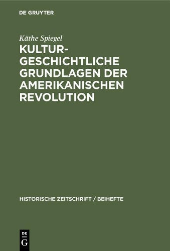 Kulturgeschichtliche Grundlagen der Amerikanischen Revolution (Historische Zeitschrift / Beihefte, 21) (German Edition