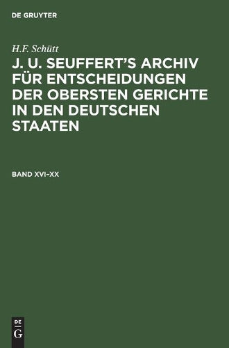 H.F. Schütt: J. A. Seuffert’s Archiv für Entscheidungen der obersten Gerichte in den deutschen Staaten. Band XVI–XX (German Edition