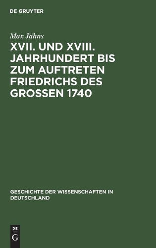 XVII. und XVIII. Jahrhundert bis zum Auftreten Friedrichs des Großen 1740 (Geschichte der Wissenschaften in Deutschland, 21, 2) (German Edition