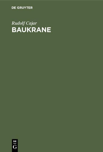 Baukrane: Ein Handbuch für Bauausführende und Krankonstrukteure mit dem besonderen Ziele der Vermittlung zwischen den Bedürfnissen der Baustelle und ... der Kranbauindustrie (German Edition