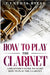 How to Play the Clarinet