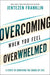 Overcoming When You Feel Overwhelmed – 5 Steps to Surviving the Chaos of Life