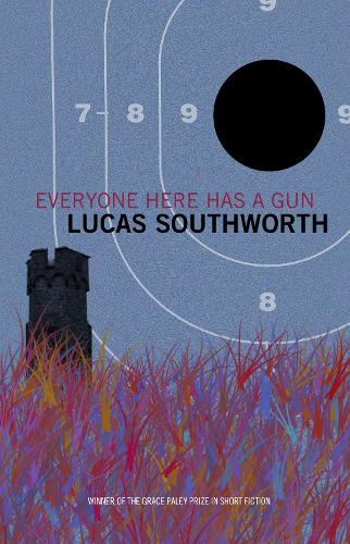 Everyone Here Has a Gun: Stories (Grace Paley Prize in Short Fiction