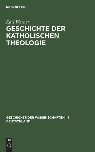 Geschichte der katholischen Theologie: Seit dem Trienter Concil bis zur Gegenwart (Geschichte der Wissenschaften in Deutschland, 6) (German Edition