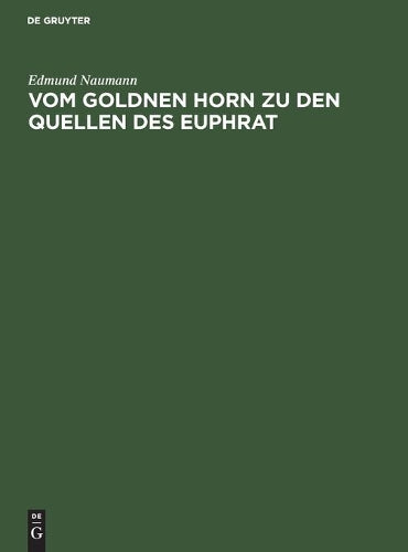 Vom Goldnen Horn zu den Quellen des Euphrat: Reisebriefe, Tagebuchblätter und Studien über die Asiatische Türkei und die Anatolische Bahn (German Edition