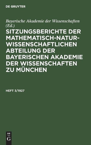 Sitzungsberichte der Mathematisch-Naturwissenschaftlichen Abteilung der Bayerischen Akademie der Wissenschaften zu München. Heft 3/1927 (German Edition