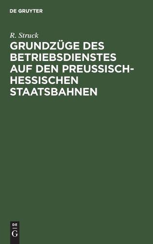 Grundzüge des Betriebsdienstes auf den preußisch-hessischen Staatsbahnen: Ein Leitfaden für Anwärter und Beamte des Betriebsdienstes (German Edition