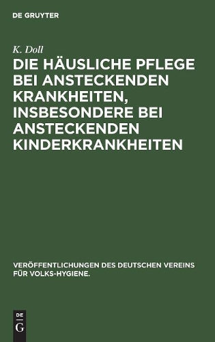Die häusliche Pflege bei ansteckenden Krankheiten, insbesondere bei ansteckenden Kinderkrankheiten: Drei Vorträge (Veröffentlichungen des Deutschen Vereins für Volks-Hygiene., 5) (German Edition