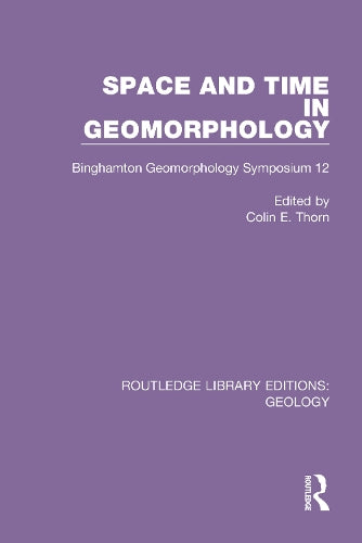Space and Time in Geomorphology: Binghamton Geomorphology Symposium 12 (Routledge Library Editions: Geology