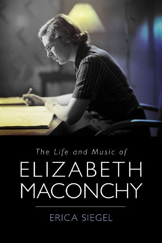 The Life and Music of Elizabeth Maconchy: 32 (Music in Britain, 1600-2000