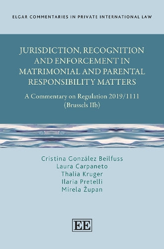 Jurisdiction, Recognition and Enforcement in Matrimonial and Parental Responsibility Matters: A Commentary on Regulation 2019/1111 (Brussels IIb) ... in Private International Law series