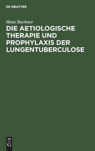 Die aetiologische Therapie und Prophylaxis der Lungentuberculose (German Edition