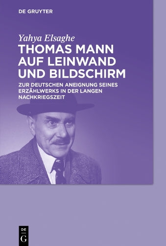 Thomas Mann auf Leinwand und Bildschirm: Zur deutschen Aneignung seines Erzählwerks in der langen Nachkriegszeit (German Edition