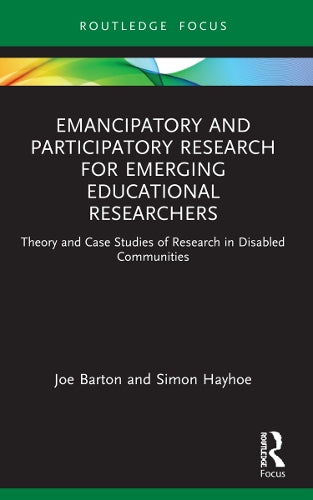 Emancipatory and Participatory Research for Emerging Educational Researchers: Theory and Case Studies of Research in Disabled Communities (Qualitative and Visual Methodologies in Educational Research