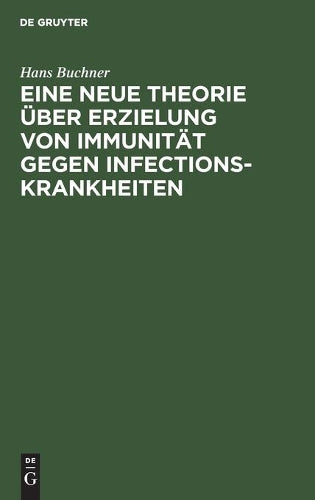 Eine neue Theorie über Erzielung von Immunität gegen Infectionskrankheiten: Vortrag, gehalten in der morphologisch-physiologischen Gesellschaft zu München, 30. Jannuar 1883 (German Edition