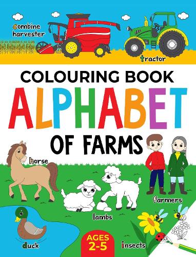 Farm Colouring Book for Children: Alphabet of Farms for Boys & Girls: Ages 2-5: Tractors, Animals and more (Alphabet - Colour and Learn (Ages 2-5