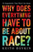 Why Does Everything Have to Be About Race?