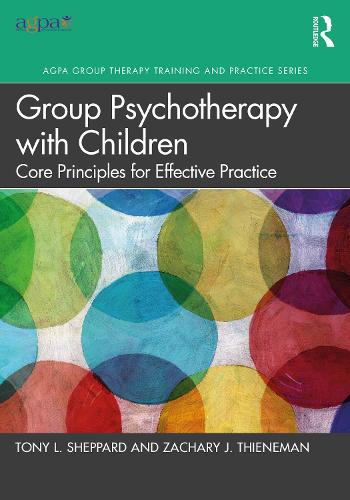 Group Psychotherapy with Children: Core Principles for Effective Practice (AGPA Group Therapy Training and Practice Series