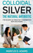 Colloidal Silverthe Natural Antibiotic