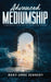 Advanced Mediumship: A Masterful Guide for the Practicing Medium (How to Become a Medium