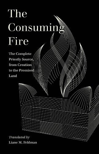The Consuming Fire: The Complete Priestly Source, from Creation to the Promised Land (World Literature in Translation