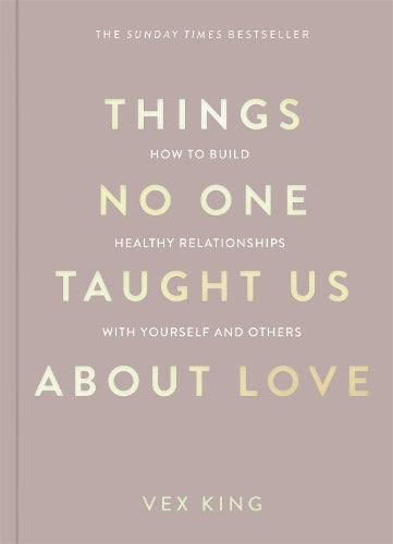 Things No One Taught Us About Love: THE SUNDAY TIMES BESTSELLER. How to Build Healthy Relationships with Yourself and Others (The Good Vibes Trilogy