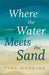 Where The Water Meets The Sand