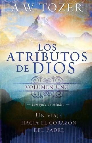 Los atributos de Dios - Vol. 1 / The Attributes of God - Volume 1: A Journey Int o the Father's Heart