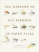The History of Fly-Fishing in Fifty Flies