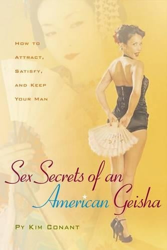 Sex Secrets of an American Geisha: How to Attract, Satisfy, and Keep Your Man (Positively Sexual