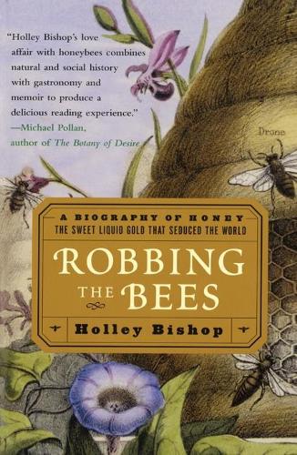 Robbing the Bees: A Biography of Honey-The Sweet Liquid That Seduced the World