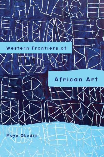 Western Frontiers of African Art: Diaspora, Modern, and Contemporary Images: 53 (Rochester Studies in African History and the Diaspora
