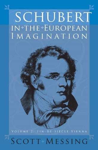 Schubert in the European Imagination, Volume 2