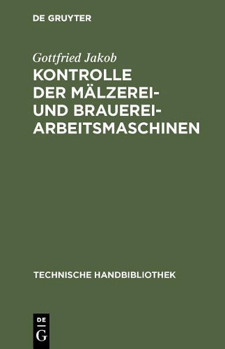 Kontrolle der Mälzerei- und Brauerei-Arbeitsmaschinen: Für technische Leiter, Betriebsingenieure, Betriebschemiker und Betriebskontrolleure (Technische Handbibliothek, 19) (German Edition