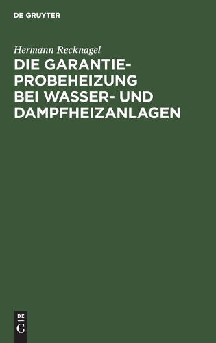 Die Garantie-Probeheizung bei Wasser- und Dampfheizanlagen: Einschließlich Berechnung der notwendigen Luftzirkulationsquerschnitte bei Heizkörperverkleidungen (German Edition