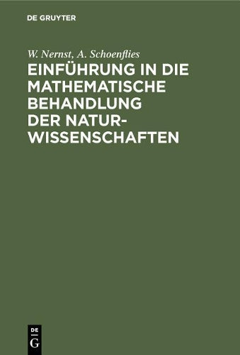 Einführung in die mathematische Behandlung der Naturwissenschaften: Kurzgefaßtes Lehrbuch der Differential- und Integralrechnung mit besonderer Berücksichtigung der Chemie (German Edition